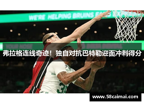 弗拉格连线奇迹！独自对抗巴特勒迎面冲刺得分